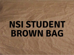 NSI Student Brown Bag Series #1