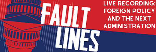 Fault Lines Live Recording: Foreign Policy and the Next Administration