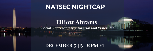 Natsec Nightcap with Special Representative Elliott Abrams